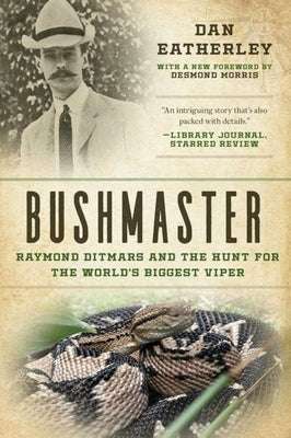 Bushmaster: Raymond Ditmars and the Hunt for the World's Largest Viper by Eatherley, Dan