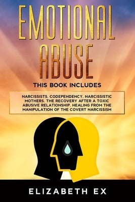 Emotional Abuse: This Book Includes: Narcissists, Codependency, Narcissistic Mothers. The Recovery After A Toxic Abusive Relationship. by Ex, Elizabeth