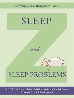 An Occupational Therapist's Guide to Sleep and Sleep Problems by Green, Andrew