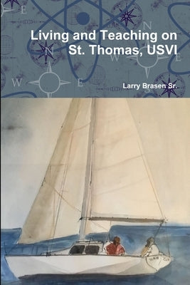 Living and Teaching on St. Thomas, USVI by Brasen, Larry, Sr.