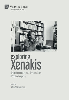 Exploring Xenakis: Performance, Practice, Philosophy by Nakipbekova, Alfia