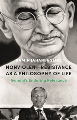 Nonviolent Resistance as a Philosophy of Life: Gandhi's Enduring Relevance by Jahanbegloo, Ramin
