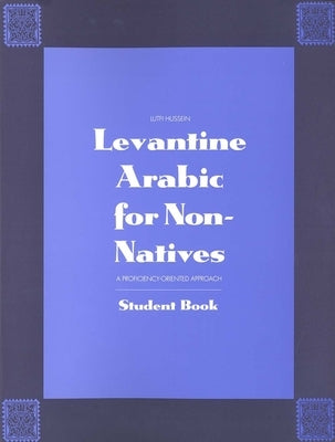 Levantine Arabic for Non-Natives: A Proficiency-Oriented Approach: Student Book by Hussein, Lutfi