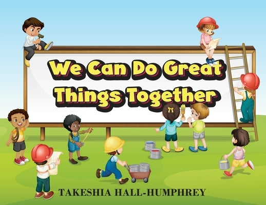 We Can Do Great Things Together by Hall-Humphrey, Takeshia