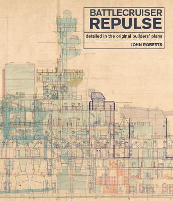 Battlecruiser Repulse: Detailed in the Original Builders' Plans by Roberts, John