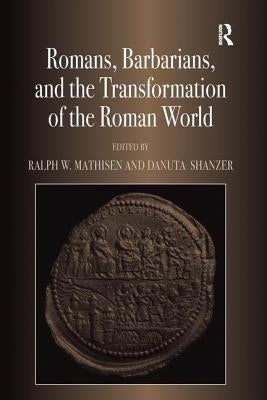 Romans, Barbarians, and the Transformation of the Roman World: Cultural Interaction and the Creation of Identity in Late Antiquity by Mathisen, Ralph W.