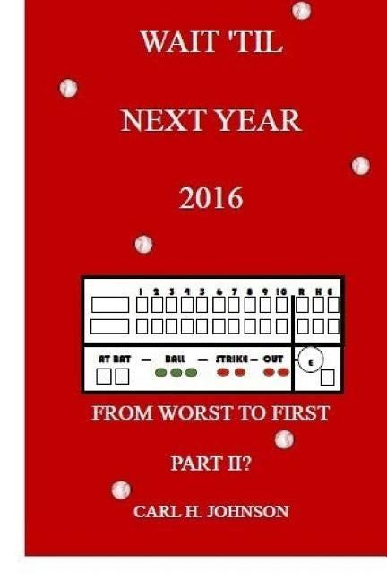 Wait 'Til Next Year, 2016: From Worst To First, Part II by Johnson, Carl H.