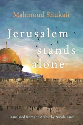 Jerusalem Stands Alone by Shukair, Mahmoud