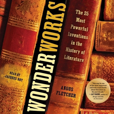Wonderworks: The 25 Most Powerful Inventions in the History of Literature by Fletcher, Angus
