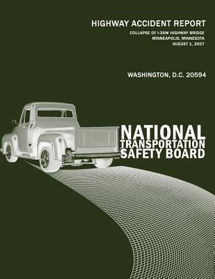Collapse of I-35W Highway Bridge, Minneapolis, Minnesota, August 1, 2007: Highway Accident Report NTSB/HAR-08/03 by National Transportation Safety Board