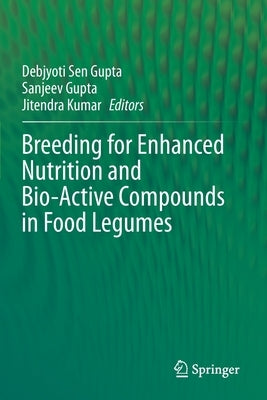 Breeding for Enhanced Nutrition and Bio-Active Compounds in Food Legumes by Gupta, Debjyoti Sen