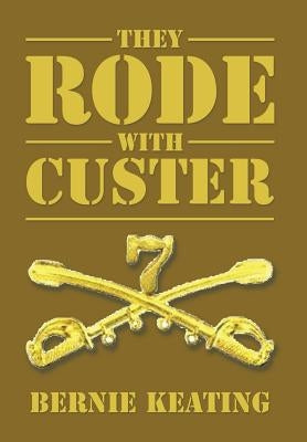They Rode with Custer by Keating, Bernie