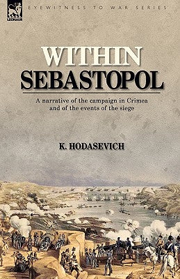 Within Sebastopol: A Narrative of the Campaign in the Crimea, and of the Events of the Siege by Hodasevich, K.