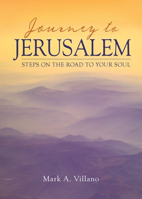Journey to Jerusalem: Steps on the Road to Your Soul by Villano, Mark A.