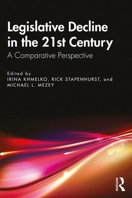 Legislative Decline in the 21st Century: A Comparative Perspective by Khmelko, Irina