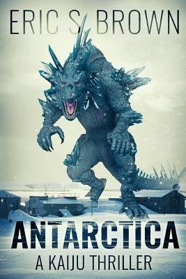Antarctica: A Kaiju Thriller by Brown, Eric S.