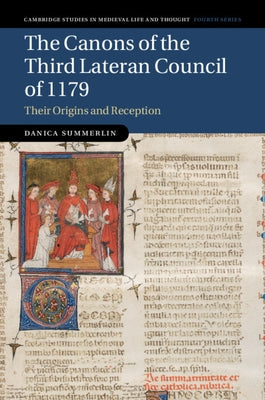 The Canons of the Third Lateran Council of 1179: Their Origins and Reception by Summerlin, Danica