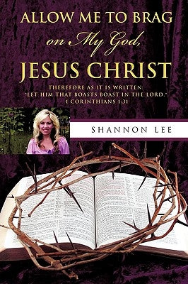 Allow Me to Brag on My God, Jesus Christ by Lee, Shannon