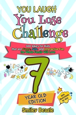 You Laugh You Lose Challenge - 7-Year-Old Edition: 300 Jokes for Kids that are Funny, Silly, and Interactive Fun the Whole Family Will Love - With Ill by Beagle, Smiley