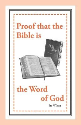 Proof that the Bible is the Word of God by Wilson, Jay