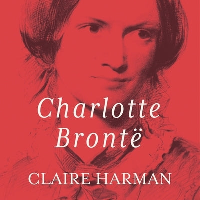 Charlotte Bronte Lib/E: A Fiery Heart by Harman, Claire