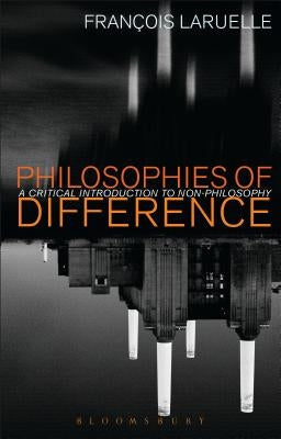 Philosophies of Difference: A Critical Introduction to Non-Philosophy by Laruelle, Francois