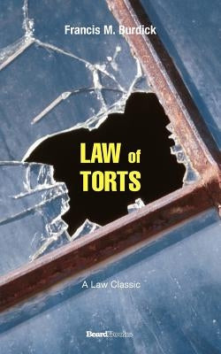 The Law of Torts: A Concise Treatise on the Civil Liability at Common Law and Under Modern Statutes for Actionable Wrongs to Person and by Burdick, Francis M.