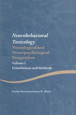 Neurobehavioral Toxicology: Neurological and Neuropsychological Perspectives, Volume I: Foundations and Methods by Berent, Stanley