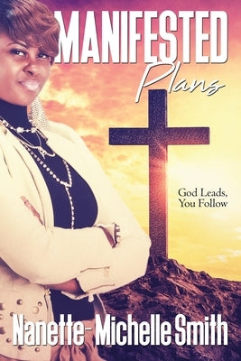 Manifested Plans: God Leads, You Follow by Smith, Nanette-Michelle