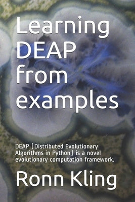 Learning DEAP from examples: DEAP (Distributed Evolutionary Algorithms in Python) is a novel evolutionary computation framework. by Kling, Ronn