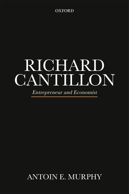 Richard Cantillon P: Entrepreneur and Economist by Murphy, Antoin E.