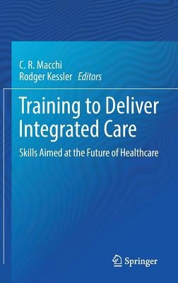 Training to Deliver Integrated Care: Skills Aimed at the Future of Healthcare by Macchi, C. R.