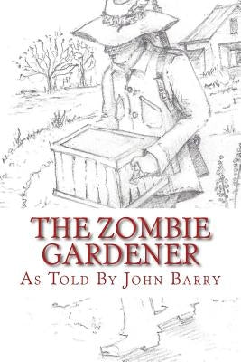 The Zombie Gardener: Book 1 Beginner Crops by Barry, John