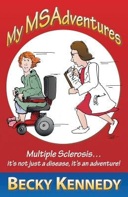 My Msadventures: Multiple Sclerosis: It's Not Just a Disease-It's an Adventure! by Kennedy, Becky