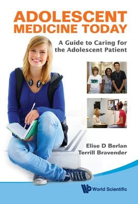 Adolescent Medicine Today: A Guide to Caring for the Adolescent Patient by Berlan, Elise D.