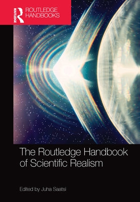 The Routledge Handbook of Scientific Realism by Saatsi, Juha
