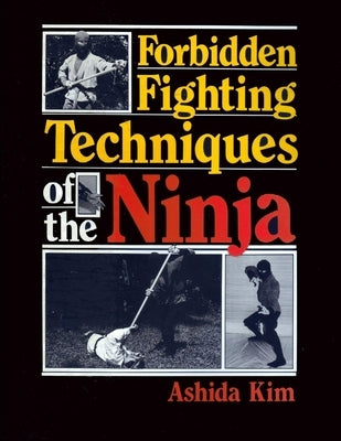 Forbidden Fighting Techniques of the Ninja by Kim, Ashida