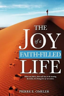The Joy of a Faith-Filled Life by Omeler, Pierre E.
