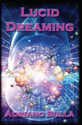 Lucid Dreaming: A Guide for Beginners to Become Advanced Lucid Dreamers by Bulla, Adriano