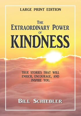 The Extraordinary Power of Kindness (Large Print): True Stories That Will Enrich, Encourage, and Inspire You by Schiebler, Bill