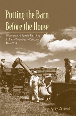 Putting the Barn Before the House: Women and Family Farming in Early Twentieth-Century New York by Osterud, Nancy Grey