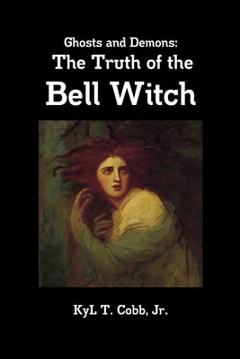 Ghosts and Demons: The Truth of the Bell Witch by Cobb, Kyl