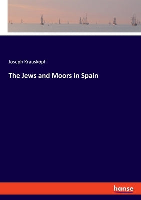 The Jews and Moors in Spain by Krauskopf, Joseph