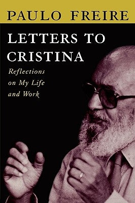 Letters to Cristina: Reflections on My Life and Work by Freire, Paulo