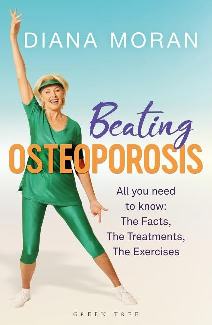 Beating Osteoporosis: The Facts, the Treatments, the Exercises by Moran, Diana