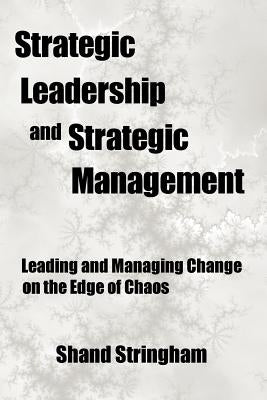Strategic Leadership and Strategic Management: Leading and Managing Change on the Edge of Chaos by Stringham, Shand