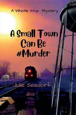 A Small Town Can Be #Murder by Seedorf, Julie