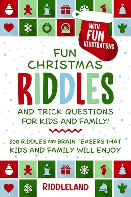 Fun Christmas Riddles and Trick Questions for Kids and Family: 300 Riddles and Brain Teasers That Kids and Family Will Enjoy - Ages 6-8 7-9 8-12 by Riddleland