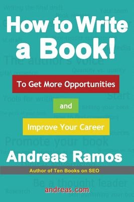 How to Write a Book!: To Get More Opportunities and Improve Your Career by Ramos, Andreas