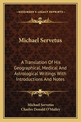 Michael Servetus: A Translation of His Geographical, Medical and Astrological Writings with Introductions and Notes by Servetus, Michael